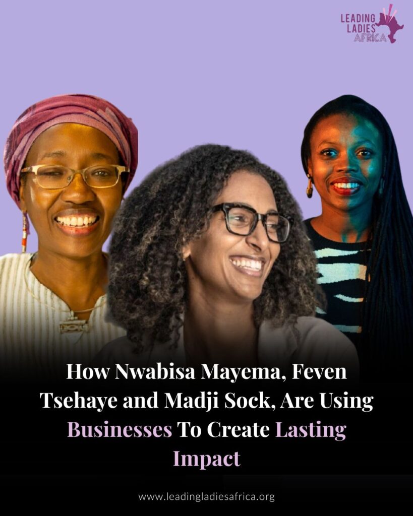 How Nwabisa Mayema, Feven Tsehaye and Madji Sock, Are Using Businesses To Create Lasting Impact. How Nwabisa Mayema, Feven Tsehaye and Madji Sock, Are Using Businesses To Create Lasting Impact.